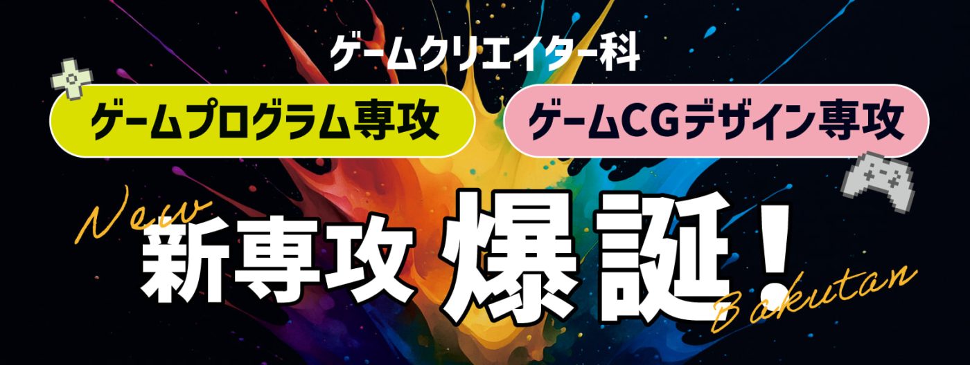 ゲームクリエイター科 新専攻爆誕！